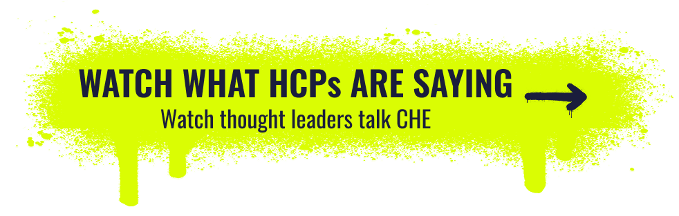 Watch what HCPs are saying. Watch thought leaders talk CHE.